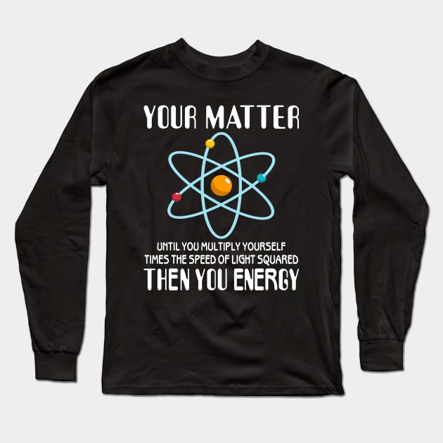 You Matter You Energy Funny Science Physics Lovers Long Sleeve T-Shirt by Sowrav